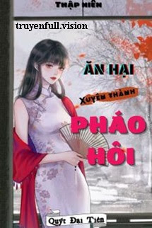 Truyện Thập Niên: Ăn Hại Xuyên Thành Pháo Hôi