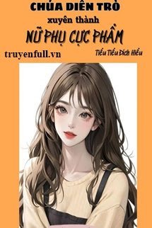 Truyện Thập Niên Chúa Diễn Trò Xuyên Thành Nữ Phụ Cực Phẩm