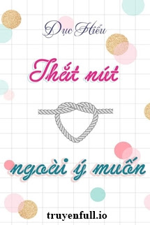 Truyện Thắt Nút Ngoài Ý Muốn - Dục Hiểu