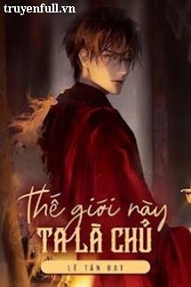 Truyện Thế Giới Này - Ta Là Chủ