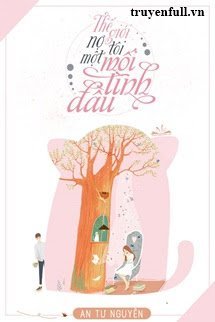 Truyện Thế Giới Nợ Tôi Một Mối Tình Đầu