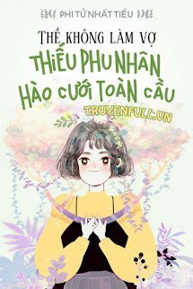 Truyện Thề Không Vì Thê: Thiếu Phu Nhân Hào Cưới Toàn Cầu