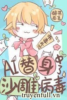 Truyện Thế Thân AI Trúng Virus Chập Mạch