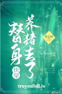 Truyện Thế Thân Đi Nuôi Heo - Vinh Tiểu Hiên