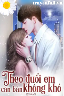 Truyện Theo Đuổi Em Căn Bản Không Khó