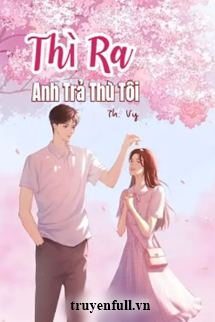 Truyện Thì Ra Anh Trả Thù Tôi