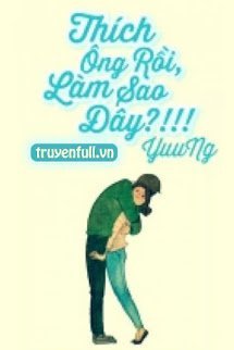 Truyện Thích Ông Rồi, Làm Sao Đây!