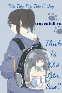 Truyện Thích Ta Khó Lắm Sao