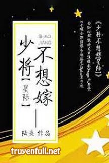 Truyện Thiếu Tướng Không Nghĩ Gả