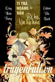 Truyện Ti Trà Hoàng Hậu: Bệ Hạ, Xin Hạ Hỏa