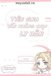 Truyện Tiên Sinh Vẫn Không Chịu Ly Hôn