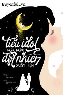 Truyện Tiểu Idol Đột Nhiên Xuất Hiện