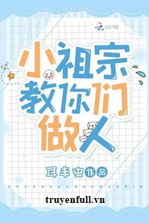 Truyện Tiểu Tổ Tông Dạy Các Ngươi Làm Người