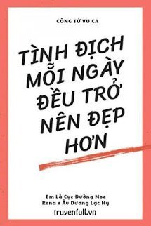 Truyện Tình Địch Mỗi Ngày Đều Trở Nên Đẹp Hơn