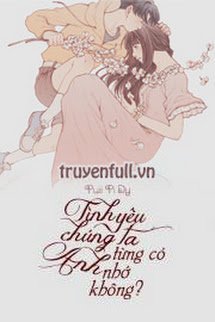 Truyện Tình Yêu Chúng Ta Từng Có: Anh Nhớ Không?