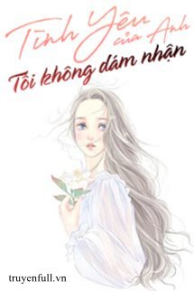 Truyện Tình Yêu Của Anh Tôi Không Dám Nhận