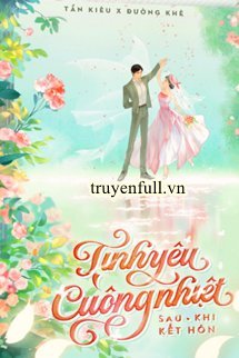 Truyện Tình Yêu Cuồng Nhiệt Sau Khi Kết Hôn - Quân Lai