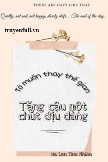 Truyện Tớ Muốn Thay Thế Gian Tặng Cậu Một Chút Dịu Dàng