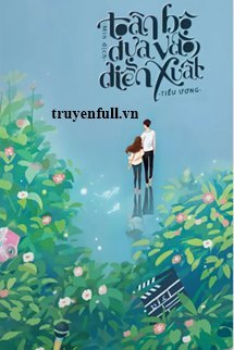 Truyện Toàn Bộ Dựa Vào Diễn Xuất