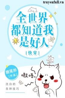 Truyện Toàn Thế Giới Đều Biết Ta Là Người Tốt
