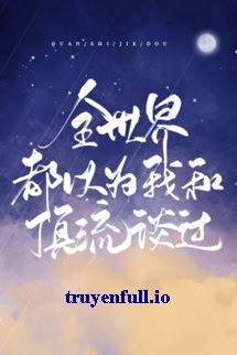 Truyện Toàn Thế Giới Đều Cho Rằng Tôi Từng Yêu Đương Với Đỉnh Lưu