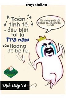 Truyện Toàn Tinh Tế Đều Biết Tôi Là Tra Nam Của Hoàng Đế Bệ Hạ