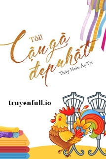 Truyện Tôi! Cậu Gà Đẹp Nhất - Thủy Noãn Áp Tri
