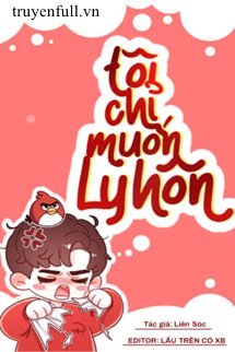 Truyện Tôi Chỉ Muốn Ly Hôn