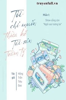 Truyện Tôi Chỉ Muốn Thừa Kế Tài Sản Trăm Tỷ (Phần 1)