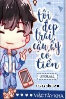 Truyện Tôi Đẹp Trai, Cậu Ấy Có Tiền