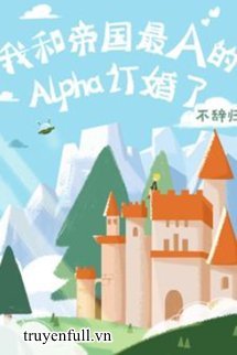 Truyện Tôi Đính Hôn Cùng Với Alpha Đệ Nhất Đế Quốc