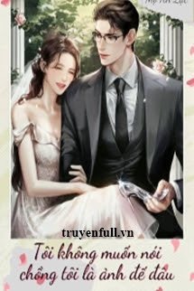 Truyện Tôi Không Muốn Nói Chồng Tôi Là Ảnh Đế Đâu