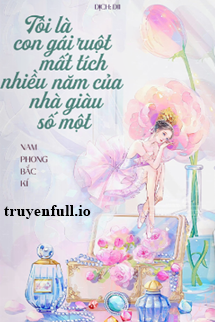 Truyện Tôi Là Con Gái Ruột Mất Tích Nhiều Năm Của Nhà Giàu Số Một