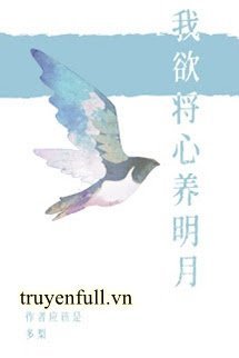 Truyện Tôi Nguyện Dùng Trái Tim Dưỡng Trăng Sáng