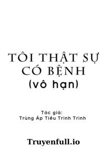Truyện Tôi Thật Sự Có Bệnh - Trùng Áp Tiểu Trình Trình