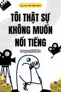 Truyện Tôi Thật Sự Không Muốn Nổi Tiếng