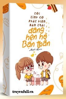Truyện Tôi Tình Cờ Phát Hiện Bạn Trai Đang Hẹn Hò Với Bạn Thân