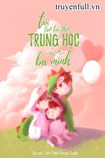 Truyện Tôi Trở Lại Thời Trung Học Của Ba Mình!