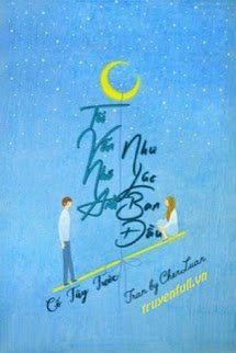 Truyện Tôi Vẫn Nhớ Anh Như Lúc Ban Đầu