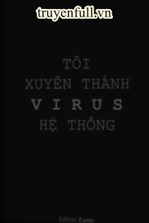 Truyện Tôi Xuyên Thành Virus Hệ Thống