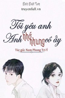 Truyện Tôi Yêu Anh, Anh Nhớ Nhung Cô Ấy