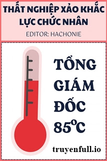 Truyện Tổng Giám Đốc 85℃ - Thất Nghiệp Xảo Khắc Lực Chức Nhân