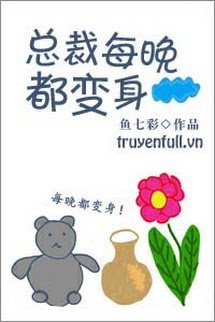 Truyện Tổng Giám Đốc Mỗi Đêm Đều Biến Thân!