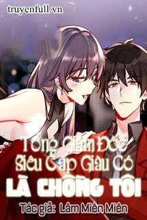 Truyện Tổng Giám Đốc Siêu Cấp Giàu Có Là Chồng Tôi