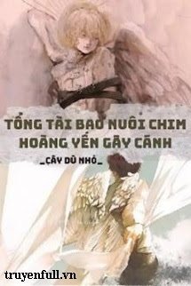 Truyện Tổng Tài Bao Nuôi Chim Hoàng Yến Gãy Cánh