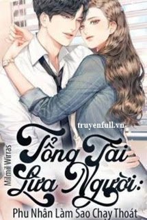 Truyện Tổng Tài Lừa Người: Phu Nhân Làm Sao Chạy Thoát