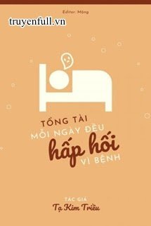 Truyện Tổng Tài Mỗi Ngày Đều Hấp Hối Vì Bệnh