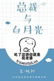 Truyện Tổng Tài Và Bạch Nguyệt Quang