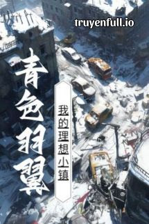 Truyện Trấn Nhỏ Lý Tưởng Của Tôi - Thanh Sắc Vũ Dực