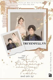 Truyện Trở Thành Ánh Trăng Sáng Của Vai Phản Diện Nhờ Gây Sự